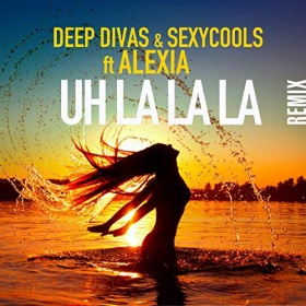 DEEP DIVAS & SEXYCOOLS FEAT. ALEXIA - UH LA LA LA (REMIX)